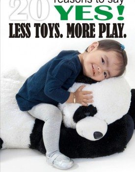 20 Reasons to Say YES! to Less Toys. More Play. - 20 reasons why your family, including you as a parents and your children, will benefit from cutting down toy clutter. Fewer toys will result in more play in a long run and make everyone less stressed and happier.